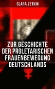 Cover-Bild zum Titel 'Clara Zetkin: Zur Geschichte der proletarischen Frauenbewegung Deutschlands' von 'Clara Zetkin'