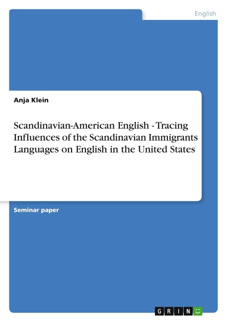 Scandinavian-American English - Tracing Influences of the Scandinavian Immigrants  Languages on English in the United States - Anja Klein
