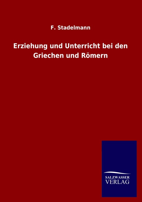 Erziehung und Unterricht bei den Griechen und Römern - F. Stadelmann