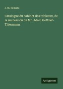 Cover-Bild zum Titel 'Catalogue du cabinet des tableaux, de la succession de Mr. Adam Gottlieb Thiermann' von 'J. M. Heberle'