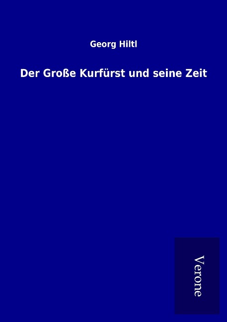 Der Große Kurfürst und seine Zeit - Georg Hiltl