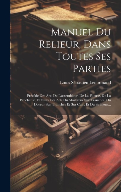 Manuel Du Relieur, Dans Toutes Ses Parties - Louis Sébastien Lenormand