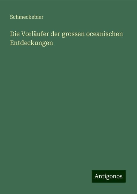 Die Vorläufer der grossen oceanischen Entdeckungen - Schmeckebier