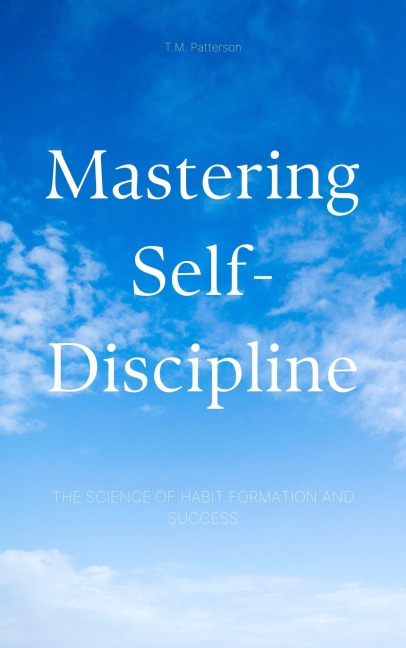 Mastering Self-Discipline - T. M. Patterson