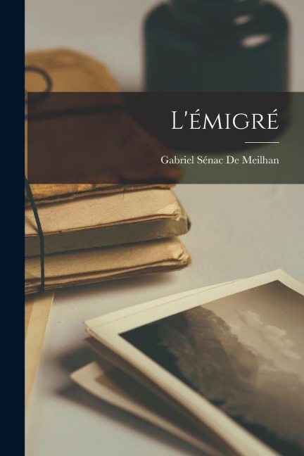 L'émigré - Gabriel Sénac De Meilhan