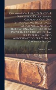 Cover-Bild zum Titel 'Grammatica, esercizi pratici e dizionario della lingua catalana. Con una "introduzione sugli idiomi parlati nella penisola iberica", una raccolta di 3' von 'Gaetano Frisoni'