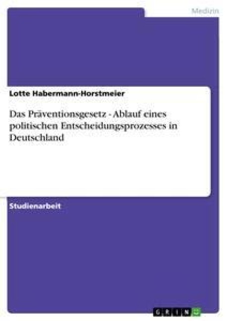 Das Präventionsgesetz - Ablauf eines politischen Entscheidungsprozesses in Deutschland - Lotte Habermann-Horstmeier