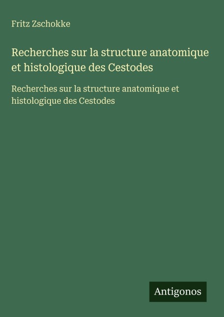 Recherches sur la structure anatomique et histologique des Cestodes - Fritz Zschokke