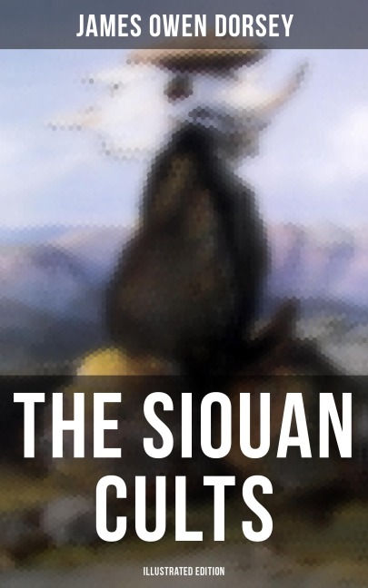 The Siouan Cults (Illustrated Edition) - James Owen Dorsey