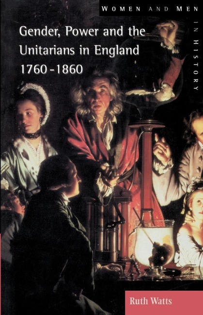 Gender, Power and the Unitarians in England, 1760-1860 - Ruth Watts