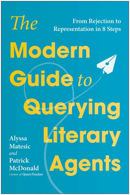 The Modern Guide to Querying Literary Agents - Alyssa Matesic, Patrick McDonald