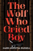Cover-Bild zum Titel 'The Wolf Who Cried Boy' von 'Mark Mupotsa-Russell'