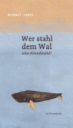 Wer stahl dem Wal sein Abendmahl? - Michael Roher