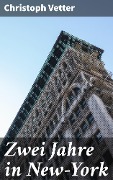Cover-Bild zum Titel 'Zwei Jahre in New-York' von 'Christoph Vetter'