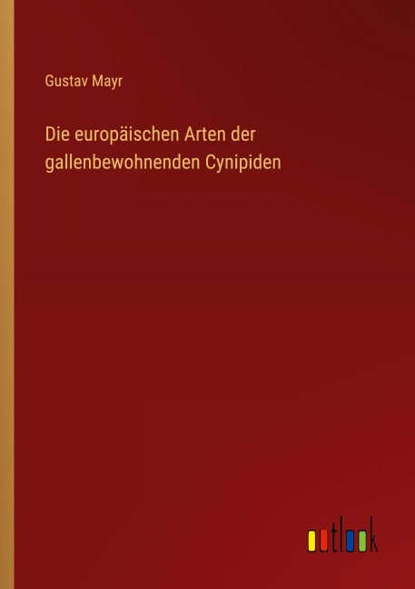 Die europäischen Arten der gallenbewohnenden Cynipiden - Gustav Mayr