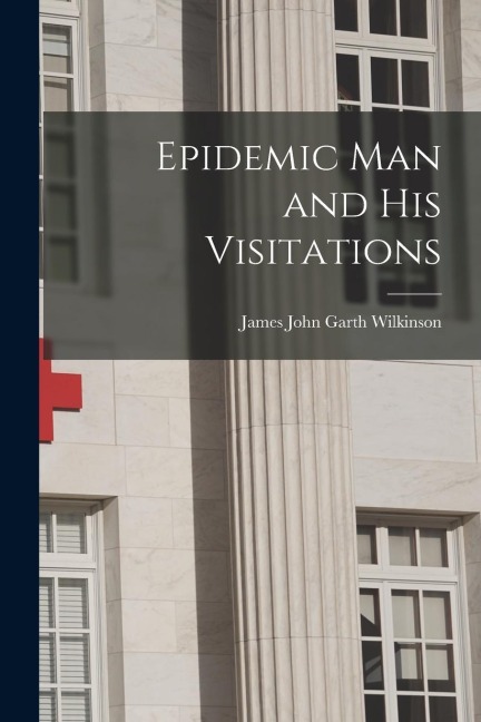 Epidemic Man and His Visitations - James John Garth Wilkinson