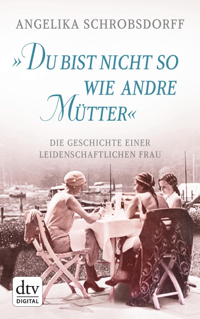 "Du bist nicht so wie andre Mütter" - Angelika Schrobsdorff