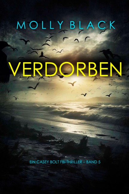 Verdorben (Ein Casey Bolt FBI-Thriller - Band 5) - Molly Black