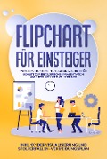 Cover-Bild zum Titel 'Flipchart für Einsteiger: Von der strukturierten Planung Schritt für Schritt zur erfolgreichen Präsentation am Flipchart oder Whiteboard |inkl. 1x1 der Visualisierung und Stolperfallen-Vermeidungsplan' von 'Sophie Gerdes'