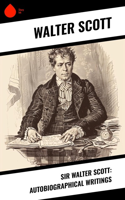 Sir Walter Scott: Autobiographical Writings - Walter Scott
