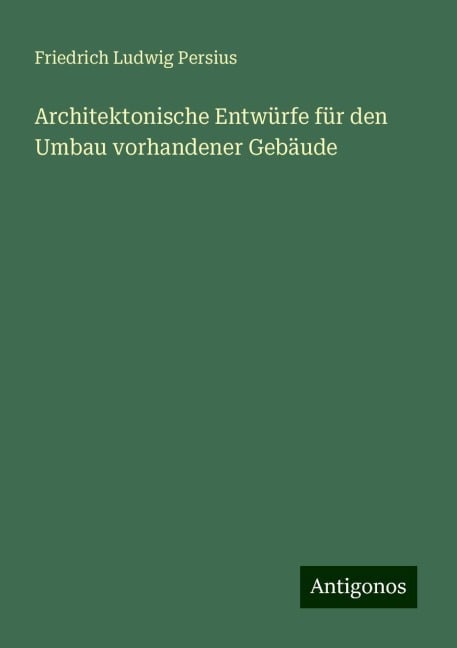 Architektonische Entwürfe für den Umbau vorhandener Gebäude - Friedrich Ludwig Persius
