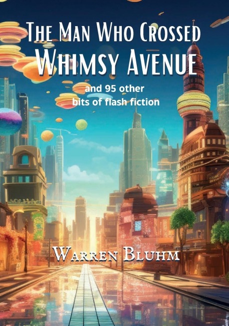 The Man Who Crossed Whimsy Avenue - Warren Bluhm