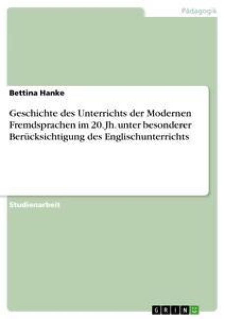 Geschichte des Unterrichts der Modernen Fremdsprachen im 20. Jh. unter besonderer Berücksichtigung des Englischunterrichts - Bettina Hanke