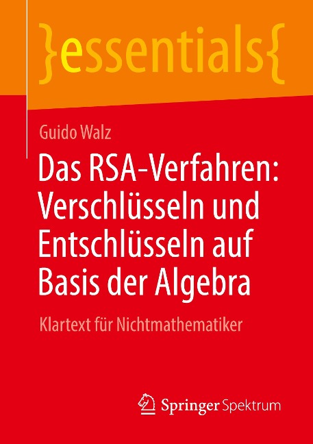 Das RSA-Verfahren: Verschlüsseln und Entschlüsseln auf Basis der Algebra - Guido Walz