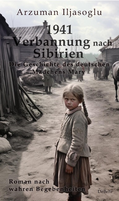 1941 - Verbannung nach Sibirien - Die Geschichte des deutschen Mädchens Mary - Roman nach wahren Begebenheiten - Ilyasoglu Arzuman