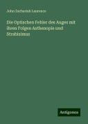 Die Optischen Fehler des Auges mit ihren Folgen Asthenopie und Strabisimus - John Zachariah Laurence