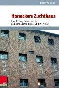 Honeckers Zuchthaus - Tobias Wunschik