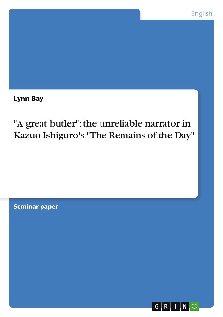 "A great butler": the unreliable narrator in Kazuo Ishiguro's "The Remains of the Day" - Lynn Bay