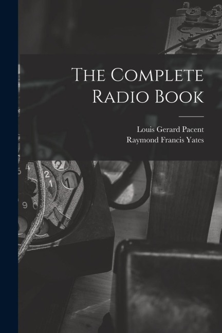 The Complete Radio Book - Raymond Francis Yates