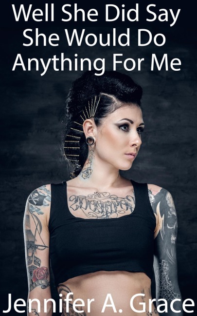 Well She Did Say She Would Do Anything For Me - Jennifer A. Grace