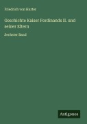 Cover-Bild zum Titel 'Geschichte Kaiser Ferdinands II. und seiner Eltern' von 'Friedrich Von Hurter'