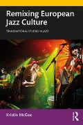 Cover-Bild zum Titel 'Remixing European Jazz Culture' von 'Kristin Mcgee'