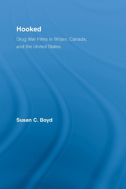 Hooked: Drug War Films in Britain, Canada, and the U.S. - Susan C. Boyd