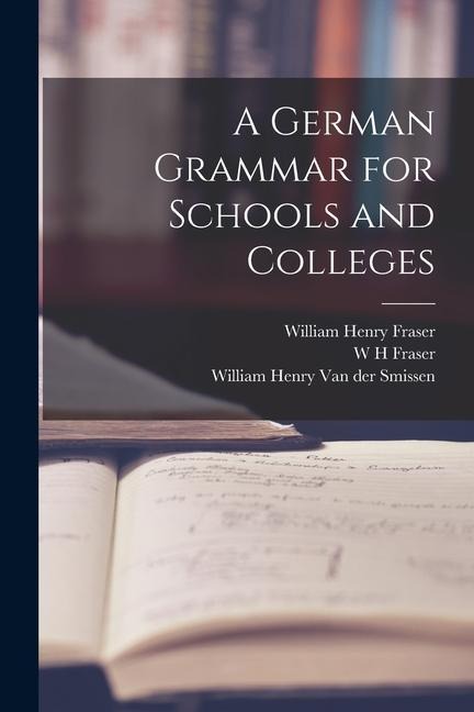 A German Grammar for Schools and Colleges - William Henry Fraser, W. H. Fraser, W. H. Van Der Smissen