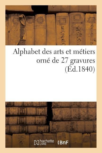 Alphabet Des Arts Et Métiers Orné de 27 Gravures - Sans Auteur