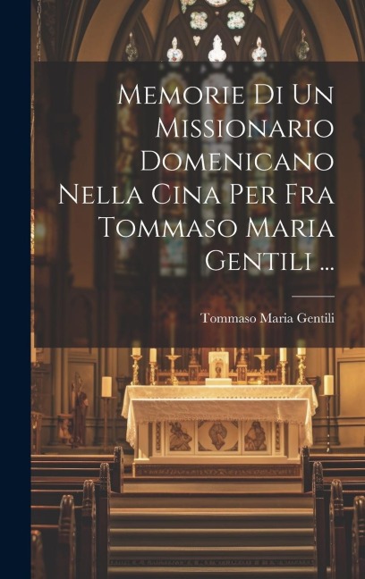 Memorie Di Un Missionario Domenicano Nella Cina Per Fra Tommaso Maria Gentili ... - Tommaso Maria Gentili