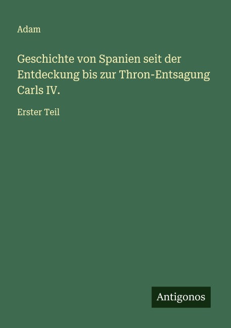 Geschichte von Spanien seit der Entdeckung bis zur Thron-Entsagung Carls IV. - Adam