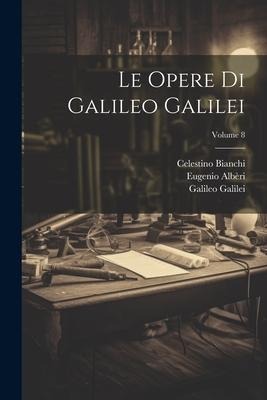 Le Opere Di Galileo Galilei; Volume 8 - Celestino Bianchi, Vincenzio Viviani, Galileo Galilei