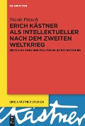 Erich Kästner als Intellektueller nach dem Zweiten Weltkrieg - Nicole Pasuch