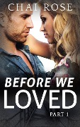 Cover-Bild zum Titel 'Before We Loved: Part 1 (Before We Loved Series, #1)' von 'Chai Rose'