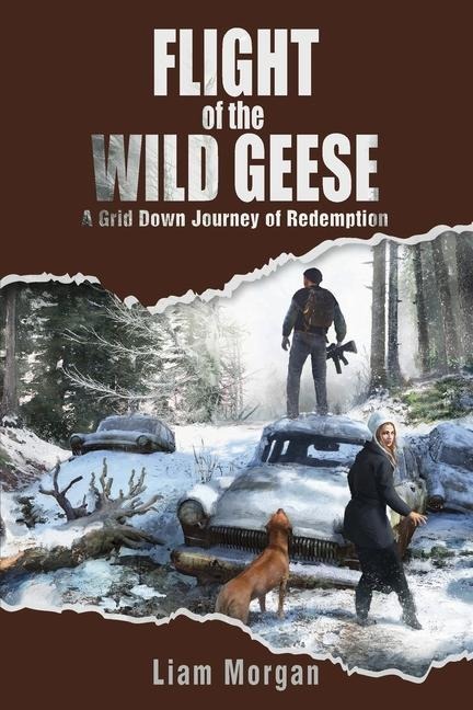 Flight of the Wild Geese: A Down Grid Journey of Redemption - Liam Morgan