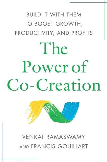 The Power of Co-Creation - Venkat Ramaswamy, Francis J Gouillart