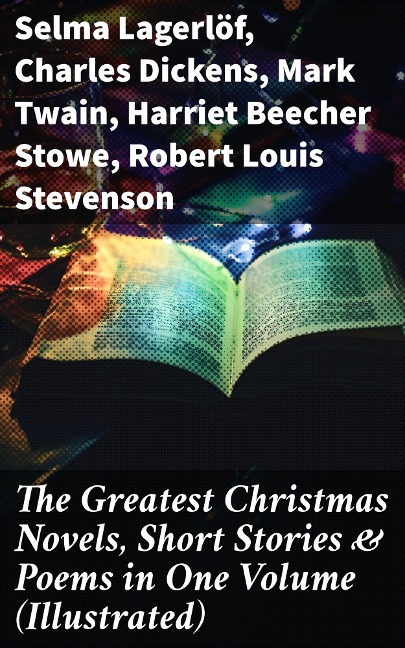 The Greatest Christmas Novels, Short Stories & Poems in One Volume (Illustrated) - Selma Lagerlöf, Walter Scott, Anthony Trollope, Rudyard Kipling, Beatrix Potter