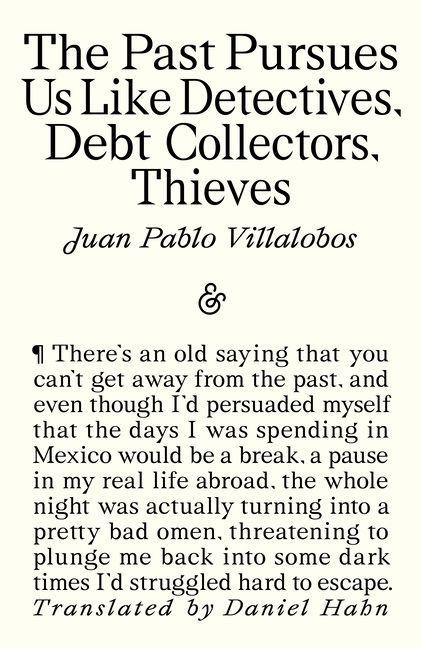 The Past Pursues Us Like Detectives, Debt Collectors, Thieves - Juan Pablo Villalobos