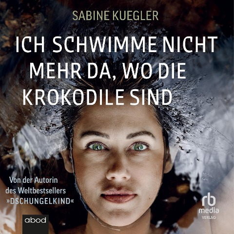 Ich schwimme nicht mehr da, wo die Krokodile sind - Sabine Kuegler