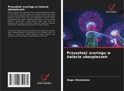 Cover-Bild zum Titel 'Przysz¿o¿¿ scoringu w ¿wiecie ubezpiecze¿' von 'Hugo Chneiweiss'